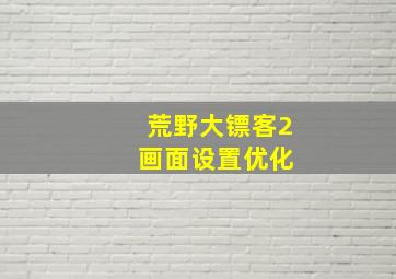 荒野大镖客2 画面设置优化